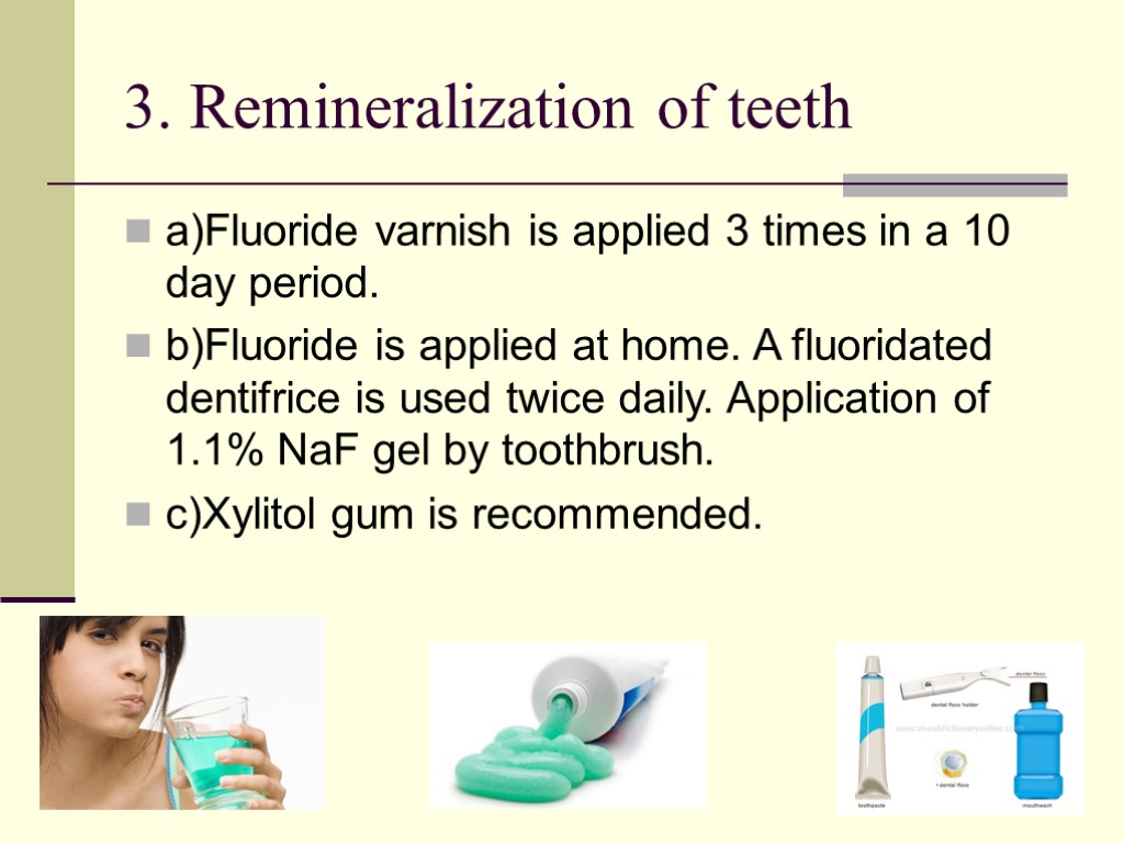 3. Remineralization of teeth a)Fluoride varnish is applied 3 times in a 10 day